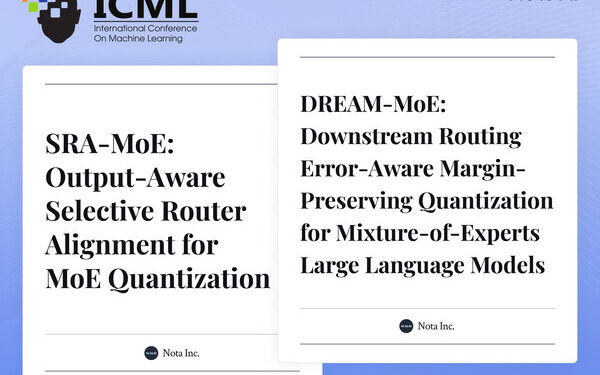 Nota AI Has Two MoE Quantization Papers Accepted at ICML 2026 Workshop, Demonstrating Global Competitiveness in Large-Scale AI Optimization