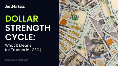 JustMarkets Shares Insights on the Dollar Strength Cycle for CFD Traders